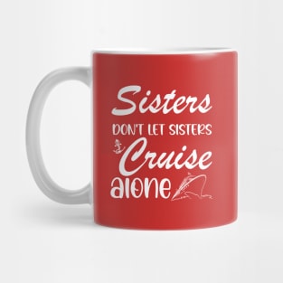 Sisters Don't Let Sisters Cruise Alone T-shirt Trip Gift Mug